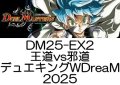 （本商品をご注文の際は入金期限にご注意ください）(予約)【デュエル・マスターズTCG】DM25-EX2 王道vs邪道 デュエキングWDreaM 2025